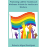 Promoting LGBTQ+ Health and Wellness: A Guide for Healthcare Workers