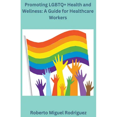 Promoting LGBTQ+ Health and Wellness: A Guide for Healthcare Workers