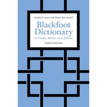 Blackfoot Dictionary of Stems, Roots, and Affixes: Third Edition
