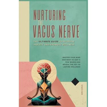 Nurturing the Vagus Nerve: The Ultimate Guide to Decrease Anxiety and Promote Wellness