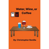 Water, Wine, or Coffee