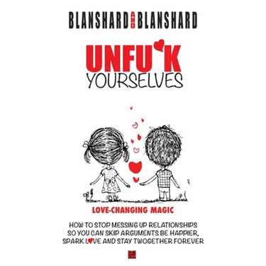 Unfu*k Yourselves: Love-changing magic. How to stop messing up relationships so you can skip arguments, be happier, spark love, and stay twogether for