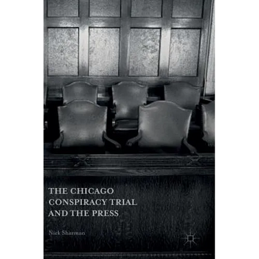 The Chicago Conspiracy Trial and the Press