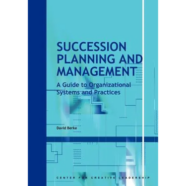 Succession Planning and Management: A Guide to Organizational Systems and Practices