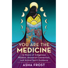 You Are the Medicine: 13 Moons of Indigenous Wisdom, Ancestral Connection, and Animal Spirit Guidance