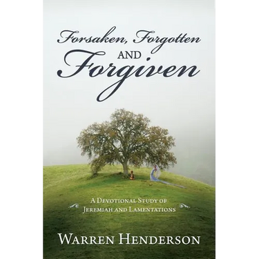 Forsaken, Forgotten, and Forgiven - A Devotional Study of Jeremiah and Lamentations