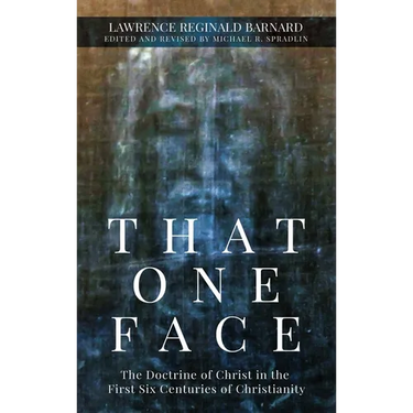 That One Face: The Doctrine of Christ in the First Six Centuries of Christianity