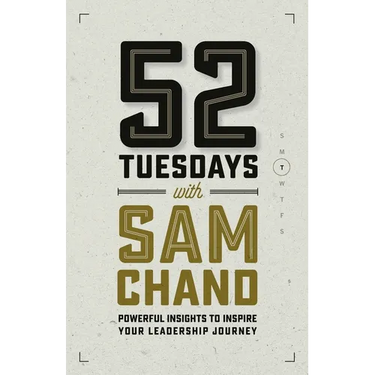 52 Tuesdays With Sam Chand: Powerful Insights to Inspire Your Leadership Journey