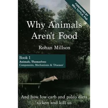 Why Animals Aren't Food, Book 1: Animals, Themselves: Components, Mechanisms & 'Diseases'