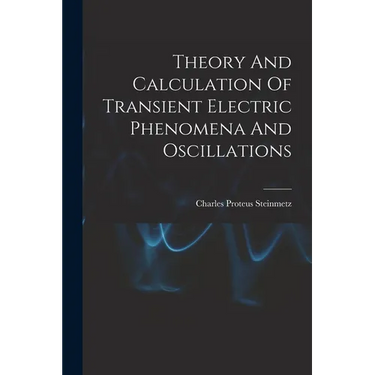 Theory And Calculation Of Transient Electric Phenomena And Oscillations