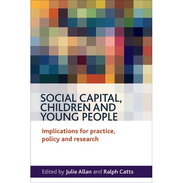 Social Capital, Children and Young People: Implications for Practice, Policy and Research