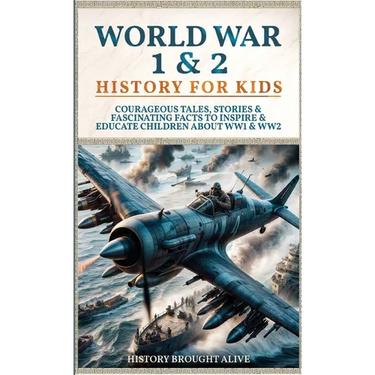World War 1 & 2 History for Kids: Courageous Tales, Stories & Fascinating Facts to Inspire & Educate Children about WW1 & WW2: (2 books in 1)