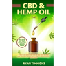 CBD & Hemp Oil: A Practical Users Guide for CBD and Hemp Oils and How They Help for Pain Relief, Anxiety, Depression and Much More, This Book Will Tea
