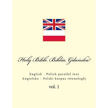 Holy Bible. Biblia: English - Polish Parallel Text. Angielsko - Polski Korpus Równolegly
