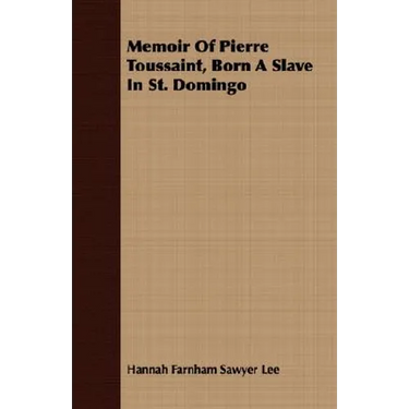 Memoir Of Pierre Toussaint, Born A Slave In St. Domingo