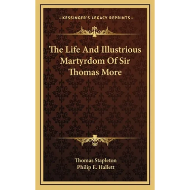 The Life And Illustrious Martyrdom Of Sir Thomas More