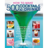 How to Make 500 Cocktails & Drinks: Everything from the Singapore Sling and the Cosmopolitan to the Manhattan and the Classic Martini, Shown in More T
