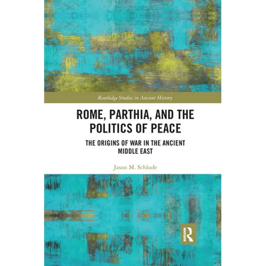 Rome, Parthia, and the Politics of Peace: The Origins of War in the Ancient Middle East