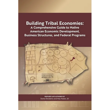 Building Tribal Economies: A Comprehensive Guide to Native American Economic Development, Business Structures, and Federal Programs