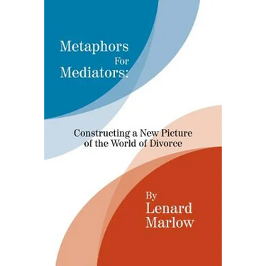 Metaphors for Mediators: Constructing a New Picture of the World of Divorce