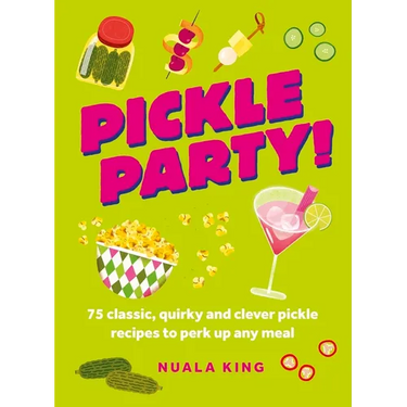 Pickle Party!: 75 Classic, Quirky and Clever Pickle Recipes to Perk Up Any Meal