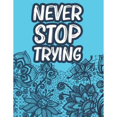 Never Stop Trying: Positive Affirmations Coloring Book For Women, Stress Relief Coloring Pages With Motivational Quotes