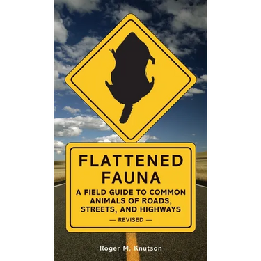 Flattened Fauna, Revised: A Field Guide to Common Animals of Roads, Streets, and Highways