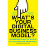 What's Your Digital Business Model?: Six Questions to Help You Build the Next-Generation Enterprise