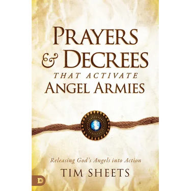 Prayers and Decrees that Activate Angel Armies: Releasing God's Angels into Action