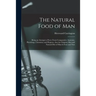 The Natural Food of Man: Being an Attempt to Prove From Comparative Anatomy, Physiology, Chemistry and Hygiene, That the Original, Best and Nat