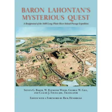 Baron Lahontan's Mysterious Quest: A Reappraisal of the 1688 Long/Platte River Inland Passage Expedition
