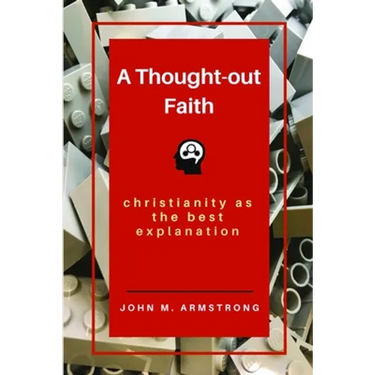 A Thought-out Faith: Christianity as the Best Explanation