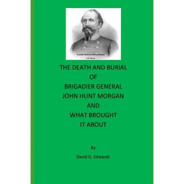 The Death and Burial of Brigadier General John Hunt Morgan
