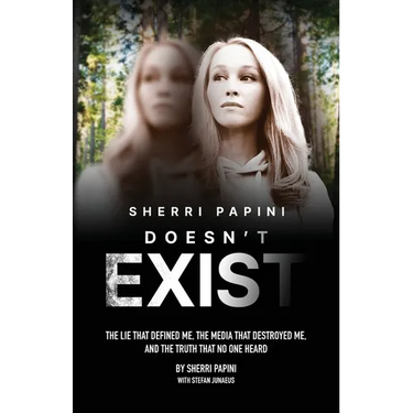 Sherri Papini Doesn't Exist: The Lie That Defined Me, the Media That Destroyed Me, and the Truth That No One Heard