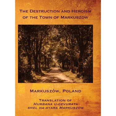 The Destruction and Heroism of the Town of Markuszow (Markuszów, Poland)