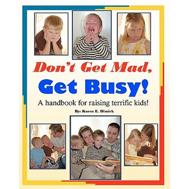 Don't Get Mad, Get Busy!: A handbook for raising terrific kids!