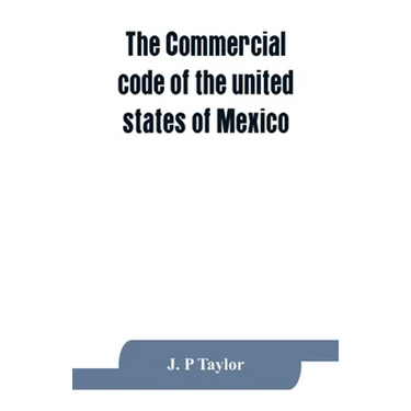 The Commercial code of the united states of Mexico: A translation from the official Spanish edition with explanatory notes