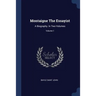 Montaigne The Essayist: A Biography. In Two Volumes; Volume 1