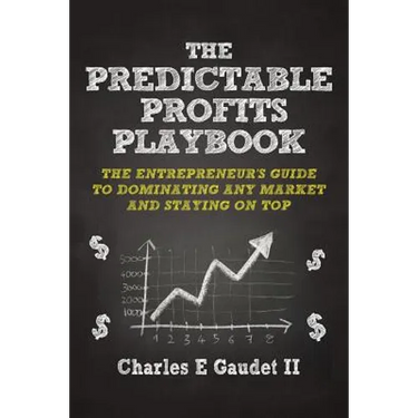The Predictable Profits Playbook: The Entrepreneur's Guide to Dominating Any Market - And Staying on Top