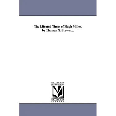 The Life and Times of Hugh Miller. by Thomas N. Brown ...