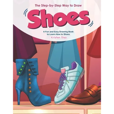 The Step-by-Step Way to Draw Shoes: A Fun and Easy Drawing Book to Learn How to Shoes