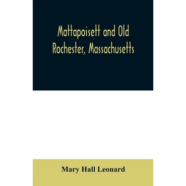 Mattapoisett and Old Rochester, Massachusetts: being a history of these towns and also in part of Marion and a portion of Wareham