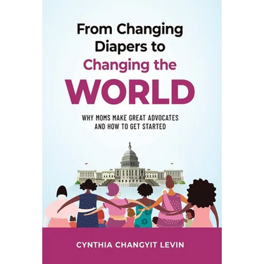 From Changing Diapers to Changing the World: Why Moms Make Great Advocates and How to Get Started