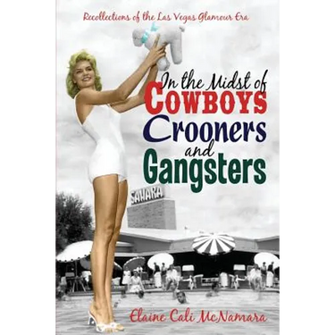 In the Midst of Cowboys Crooners and Gangsters - Recollections of the Las Vegas Glamour Era