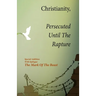 Christianity, Persecuted Until The Rapture: Special Edition With Epilogue The Mark Of The Beast