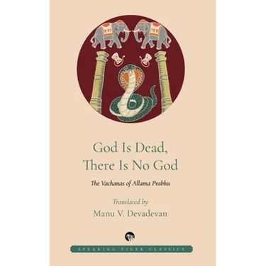 God Is Dead, There Is No God: The Vachanas of Allama Prabhu