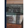 The Life, Times And Services Of Anthony Wayne (mad Anthony)