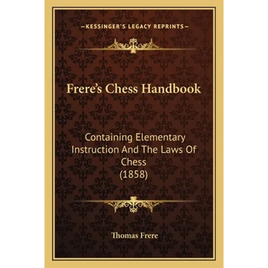 Frere's Chess Handbook: Containing Elementary Instruction And The Laws Of Chess (1858)
