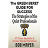 The Green Beret Guide for Success: The Strategies of the Quiet Professionals