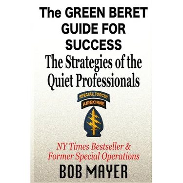 The Green Beret Guide for Success: The Strategies of the Quiet Professionals